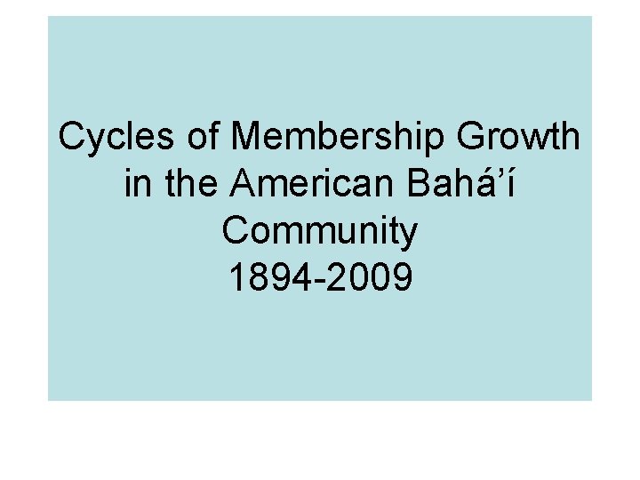 Cycles of Membership Growth in the American Bahá’í Community 1894 -2009 