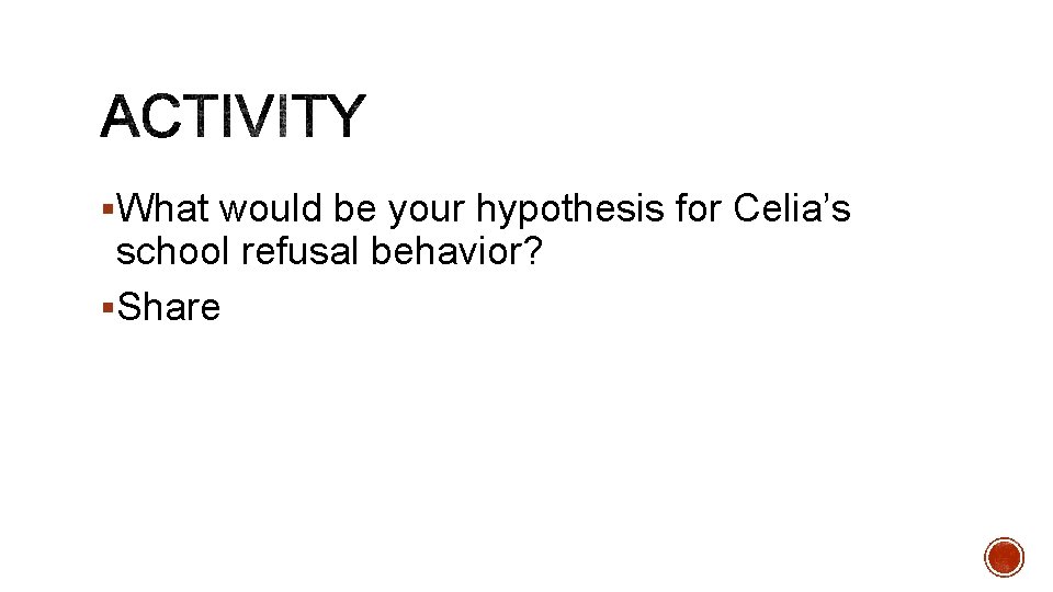 §What would be your hypothesis for Celia’s school refusal behavior? §Share §What would be your hypothesis for Celia’s school refusal behavior? §Share
