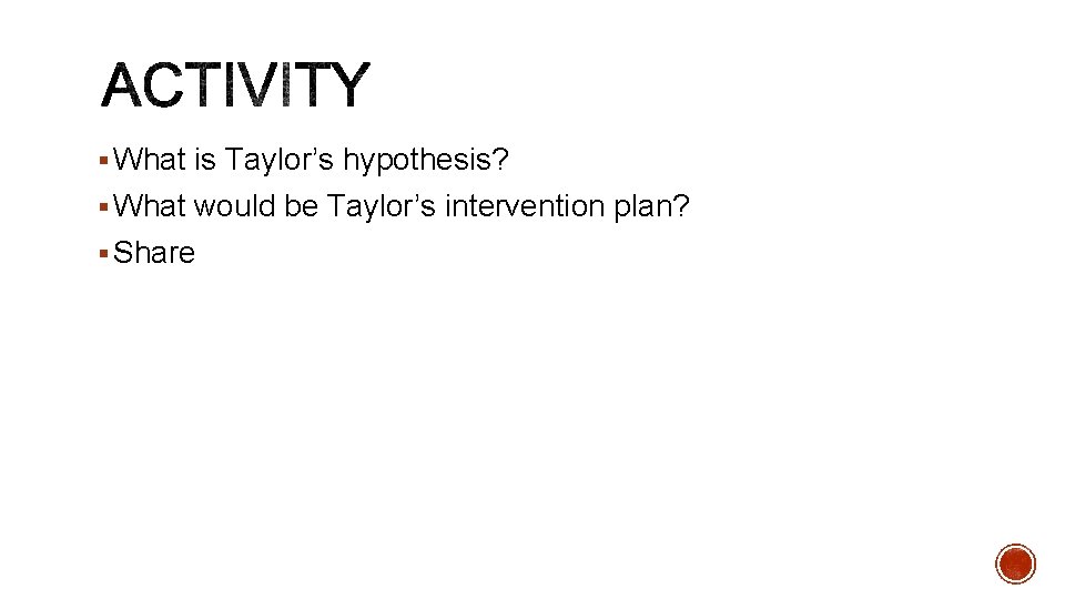 § What is Taylor’s hypothesis? § What would be Taylor’s intervention plan? § Share § What is Taylor’s hypothesis? § What would be Taylor’s intervention plan? § Share