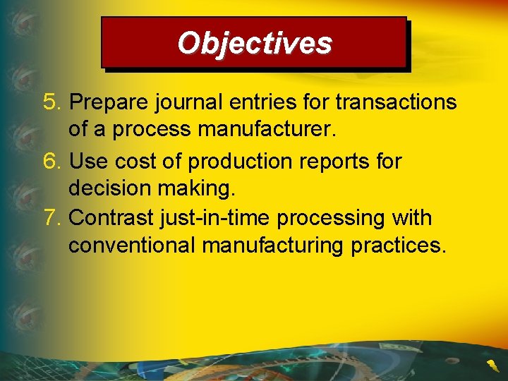 Objectives 5. Prepare journal entries for transactions of a process manufacturer. 6. Use cost Objectives 5. Prepare journal entries for transactions of a process manufacturer. 6. Use cost