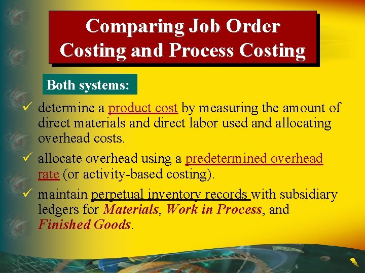 Comparing Job Order Costing and Process Costing Both systems: ü determine a product cost Comparing Job Order Costing and Process Costing Both systems: ü determine a product cost