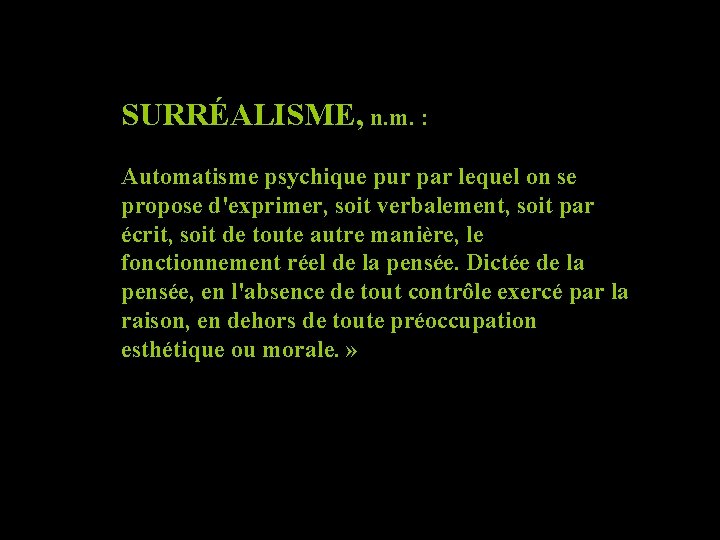 SURRÉALISME, n. m. : Automatisme psychique pur par lequel on se propose d'exprimer, soit