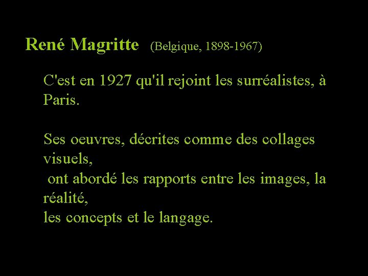 René Magritte (Belgique, 1898 -1967) C'est en 1927 qu'il rejoint les surréalistes, à Paris.