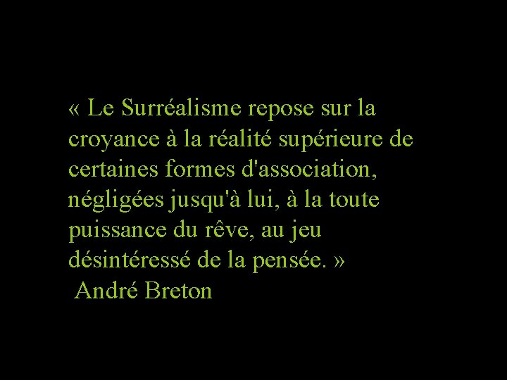 « Le Surréalisme repose sur la croyance à la réalité supérieure de certaines