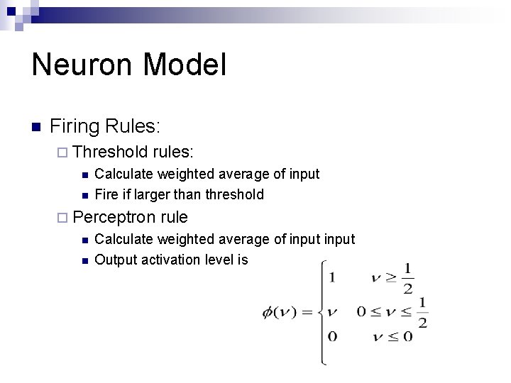 Neuron Model n Firing Rules: ¨ Threshold n n rules: Calculate weighted average of
