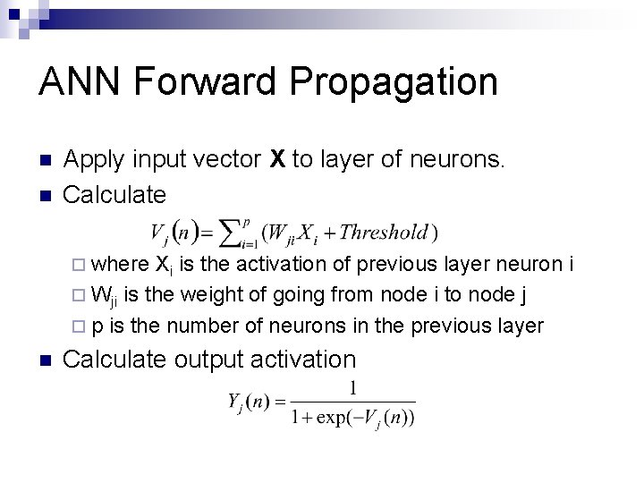 ANN Forward Propagation n n Apply input vector X to layer of neurons. Calculate