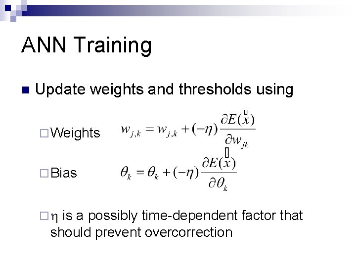 ANN Training n Update weights and thresholds using ¨ Weights ¨ Bias ¨ is