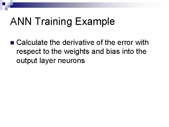 ANN Training Example n Calculate the derivative of the error with respect to the