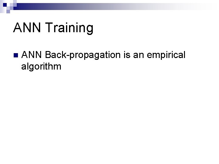 ANN Training n ANN Back-propagation is an empirical algorithm 