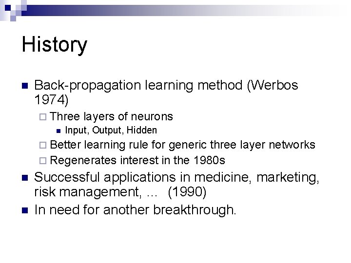 History n Back-propagation learning method (Werbos 1974) ¨ Three layers of neurons n Input,