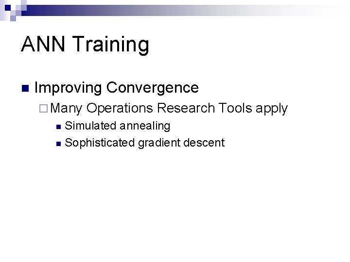 ANN Training n Improving Convergence ¨ Many Operations Research Tools apply Simulated annealing n