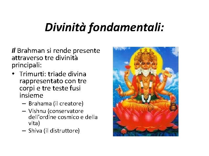 Divinità fondamentali: Il Brahman si rende presente attraverso tre divinità principali: • Trimurti: triade