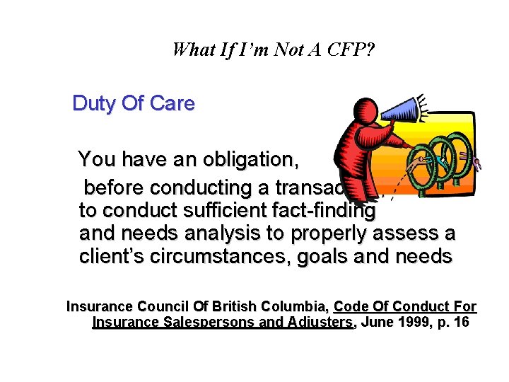 What If I’m Not A CFP? Duty Of Care You have an obligation, before