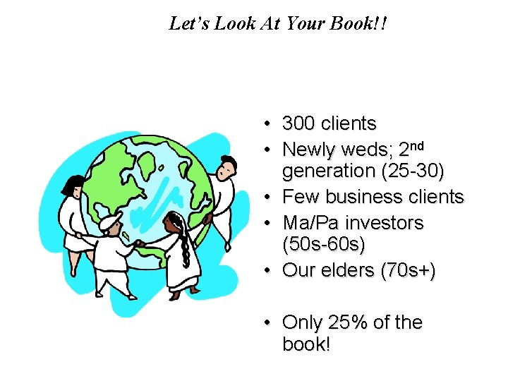 Let’s Look At Your Book!! • 300 clients • Newly weds; 2 nd generation