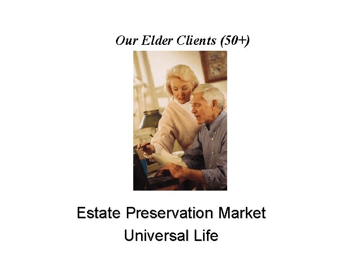 Our Elder Clients (50+) Estate Preservation Market Universal Life 
