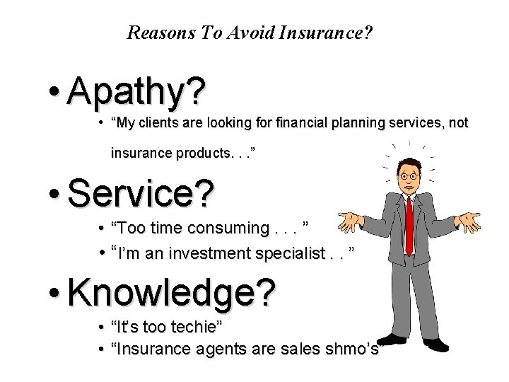 Reasons To Avoid Insurance? • Apathy? • “My clients are looking for financial planning