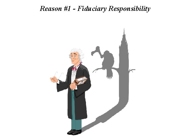 Reason #1 - Fiduciary Responsibility 