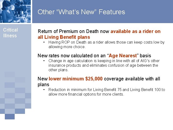 Other “What’s New” Features Critical Illness Return of Premium on Death now available as