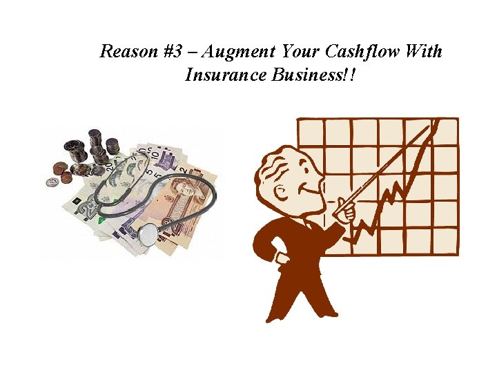 Reason #3 – Augment Your Cashflow With Insurance Business!! 