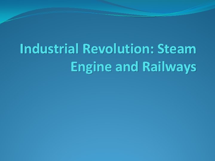 Industrial Revolution: Steam Engine and Railways 