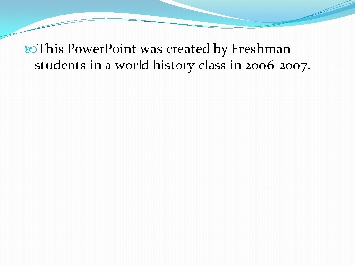  This Power. Point was created by Freshman students in a world history class