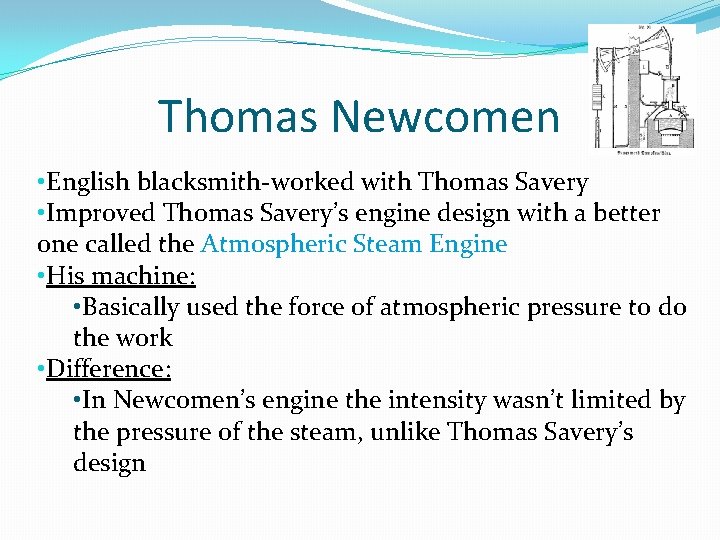 Thomas Newcomen • English blacksmith-worked with Thomas Savery • Improved Thomas Savery’s engine design