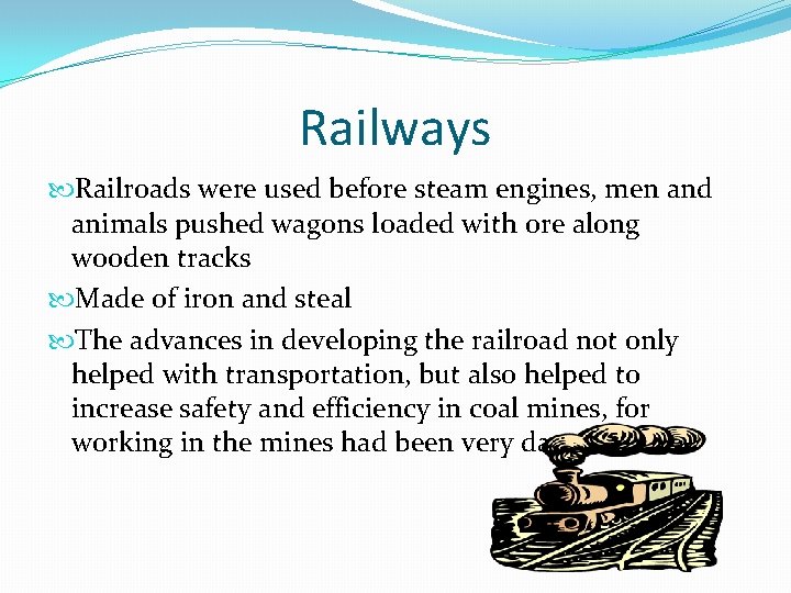 Railways Railroads were used before steam engines, men and animals pushed wagons loaded with
