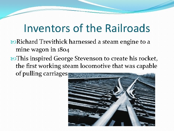 Inventors of the Railroads Richard Trevithick harnessed a steam engine to a mine wagon