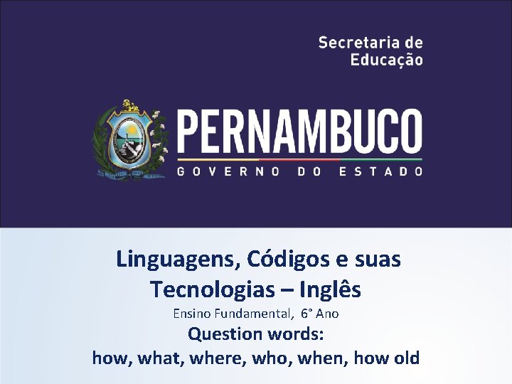 Linguagens, Códigos e suas Tecnologias – Inglês Ensino Fundamental, 6° Ano Question words: how,