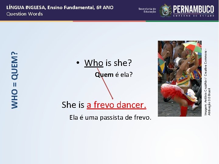  • Who is she? Quem é ela? She is a frevo dancer. Ela