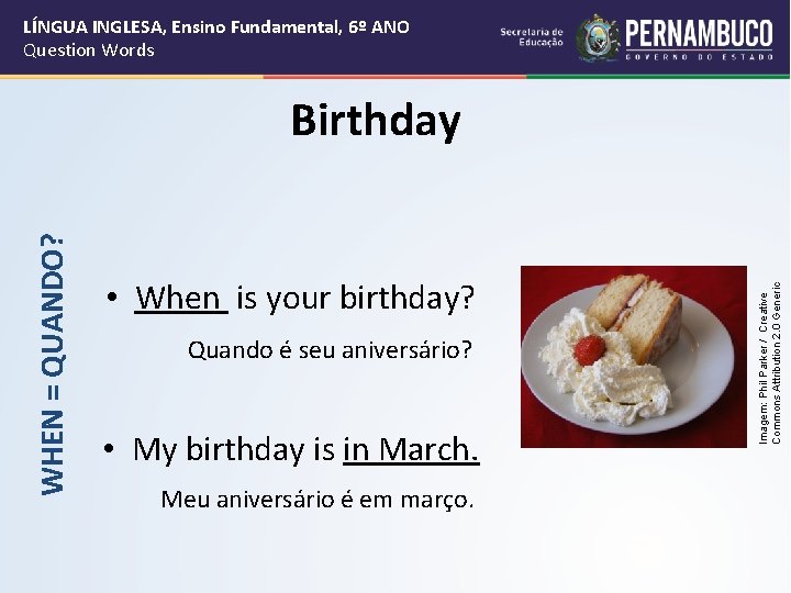 LÍNGUA INGLESA, Ensino Fundamental, 6º ANO Question Words • When is your birthday? Quando