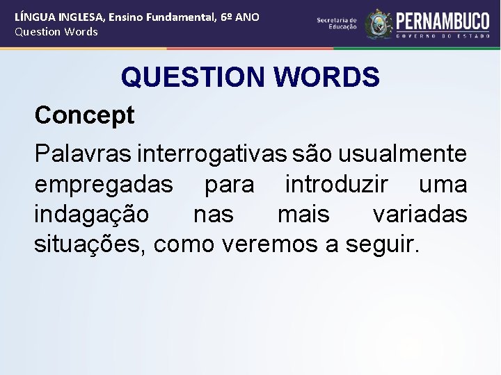 LÍNGUA INGLESA, Ensino Fundamental, 6º ANO Question Words QUESTION WORDS Concept Palavras interrogativas são