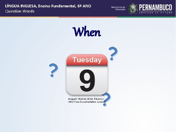 LÍNGUA INGLESA, Ensino Fundamental, 6º ANO Question Words When ? ? ? Imagem: Walrick