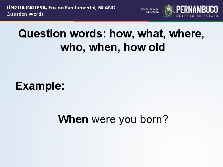 LÍNGUA INGLESA, Ensino Fundamental, 6º ANO Question Words Question words: how, what, where, who,