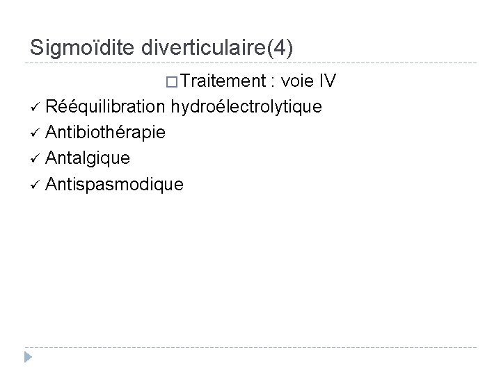 Sigmoïdite diverticulaire(4) � Traitement : voie IV ü Rééquilibration hydroélectrolytique ü Antibiothérapie ü Antalgique