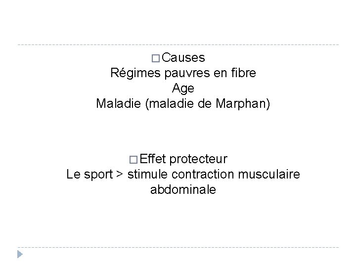 � Causes Régimes pauvres en fibre Age Maladie (maladie de Marphan) � Effet protecteur