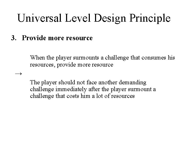 Universal Level Design Principle 3. Provide more resource When the player surmounts a challenge