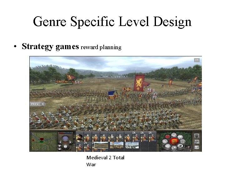 Genre Specific Level Design • Strategy games reward planning Medieval 2 Total War 