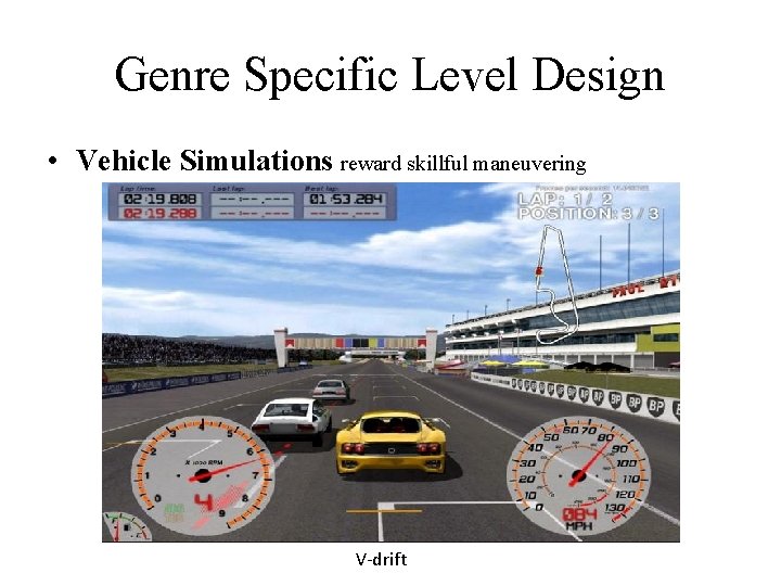 Genre Specific Level Design • Vehicle Simulations reward skillful maneuvering V-drift 