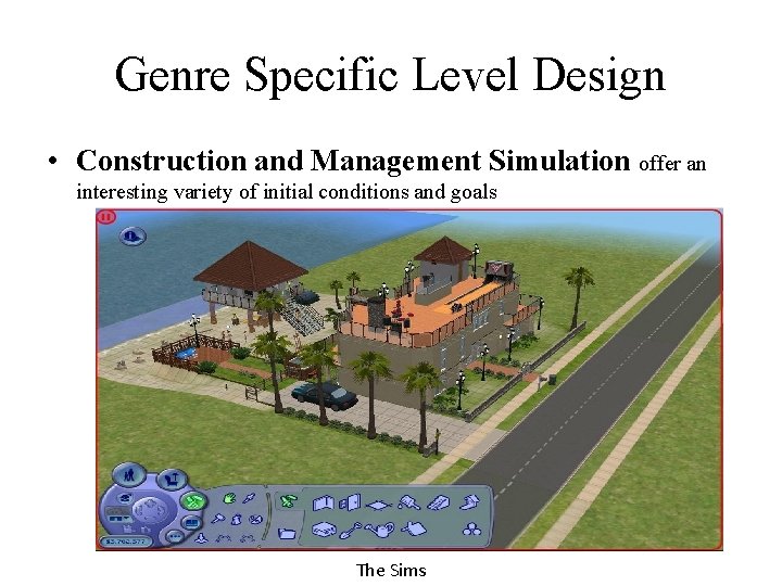 Genre Specific Level Design • Construction and Management Simulation offer an interesting variety of