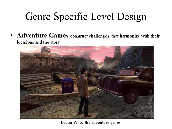 Genre Specific Level Design • Adventure Games construct challenges that harmonize with their locations