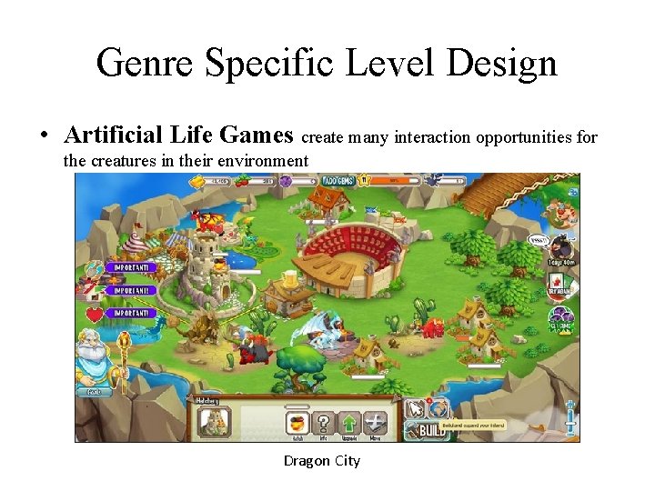 Genre Specific Level Design • Artificial Life Games create many interaction opportunities for the