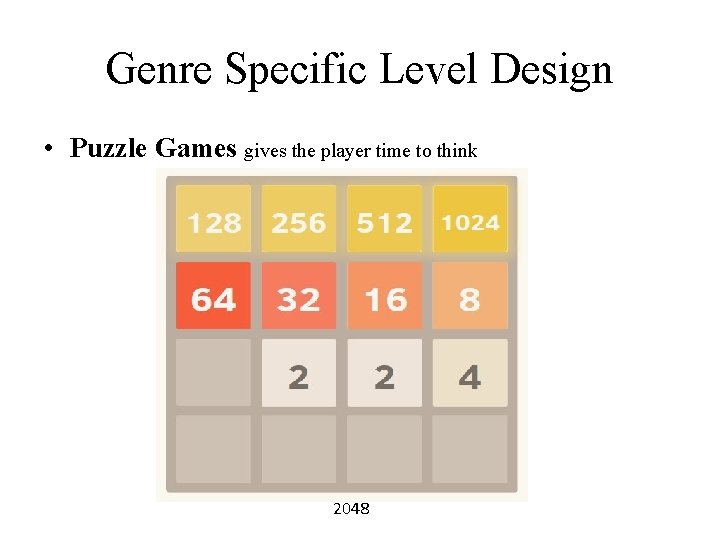 Genre Specific Level Design • Puzzle Games gives the player time to think 2048