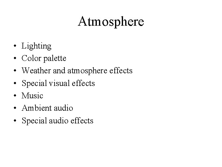 Atmosphere • • Lighting Color palette Weather and atmosphere effects Special visual effects Music
