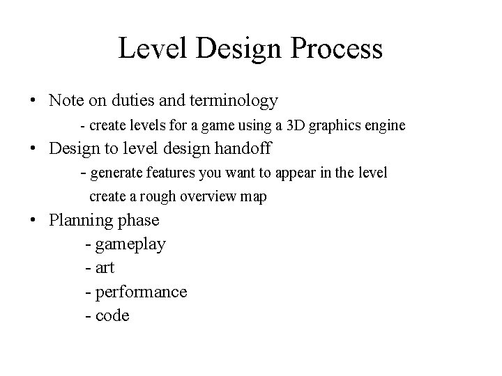 Level Design Process • Note on duties and terminology - create levels for a
