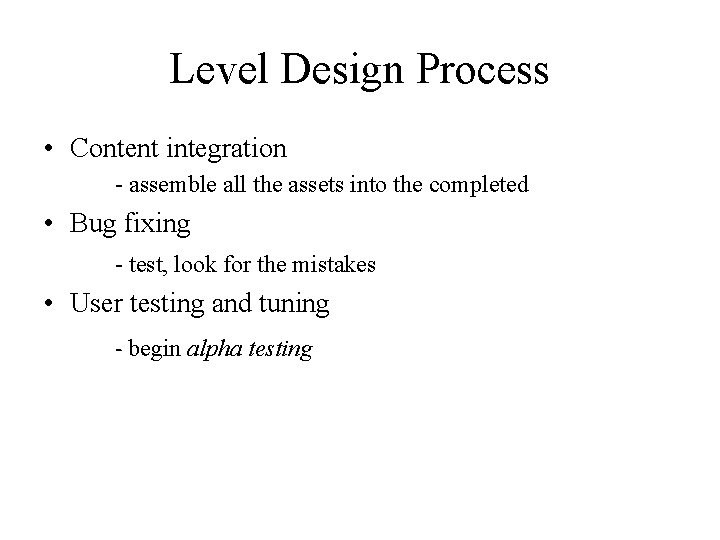 Level Design Process • Content integration - assemble all the assets into the completed