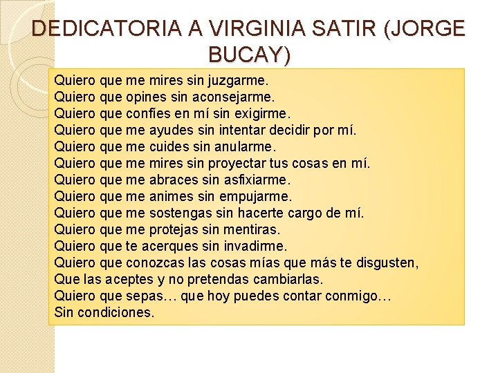 DEDICATORIA A VIRGINIA SATIR (JORGE BUCAY) Quiero que me mires sin juzgarme. Quiero que