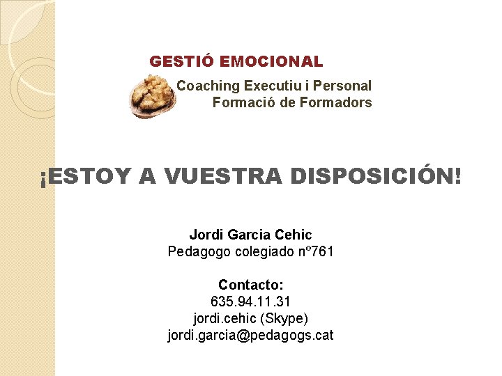 GESTIÓ EMOCIONAL Coaching Executiu i Personal Formació de Formadors ¡ESTOY A VUESTRA DISPOSICIÓN! Jordi
