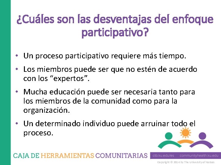 ¿Cuáles son las desventajas del enfoque participativo? • Un proceso participativo requiere más tiempo. ¿Cuáles son las desventajas del enfoque participativo? • Un proceso participativo requiere más tiempo.