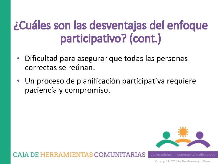¿Cuáles son las desventajas del enfoque participativo? (cont. ) • Dificultad para asegurar que ¿Cuáles son las desventajas del enfoque participativo? (cont. ) • Dificultad para asegurar que